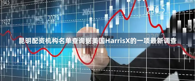 昆明配资机构名单查询据美国HarrisX的一项最新调查