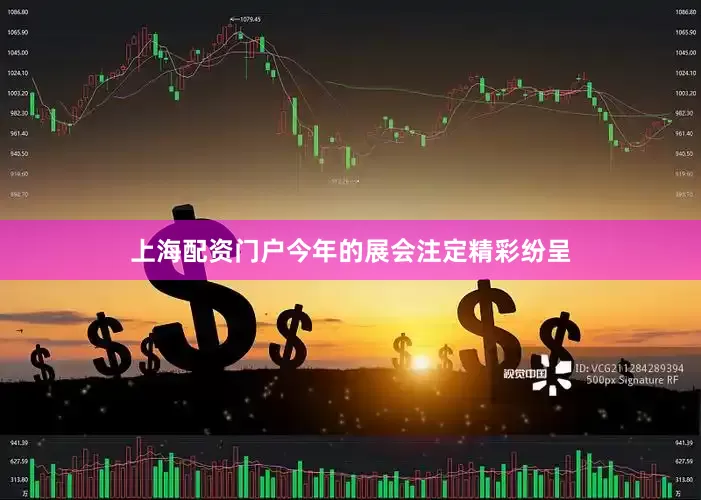 上海配资门户今年的展会注定精彩纷呈